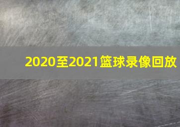 2020至2021篮球录像回放