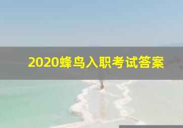 2020蜂鸟入职考试答案