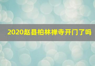 2020赵县柏林禅寺开门了吗