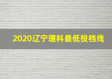 2020辽宁理科最低投档线