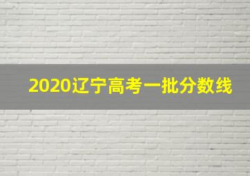 2020辽宁高考一批分数线