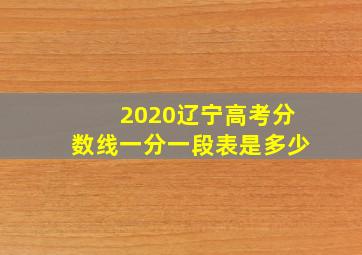 2020辽宁高考分数线一分一段表是多少