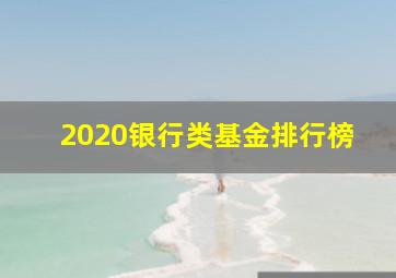 2020银行类基金排行榜