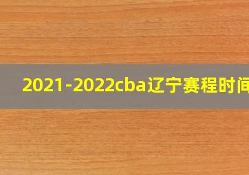 2021-2022cba辽宁赛程时间表