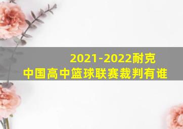 2021-2022耐克中国高中篮球联赛裁判有谁