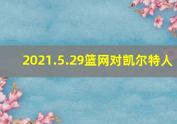 2021.5.29篮网对凯尔特人