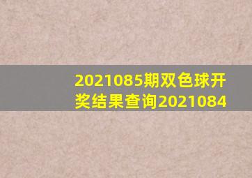 2021085期双色球开奖结果查询2021084