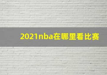 2021nba在哪里看比赛