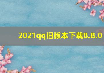 2021qq旧版本下载8.8.0