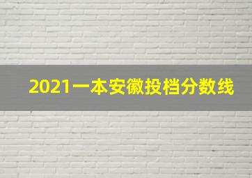 2021一本安徽投档分数线