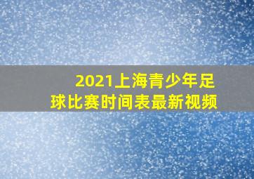 2021上海青少年足球比赛时间表最新视频