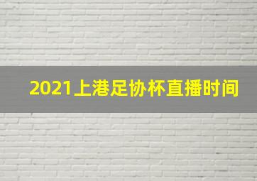 2021上港足协杯直播时间