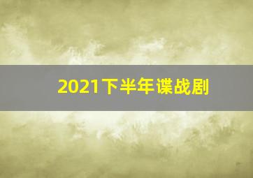 2021下半年谍战剧