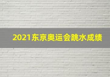 2021东京奥运会跳水成绩