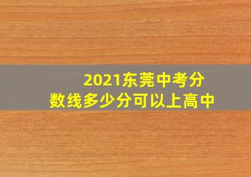 2021东莞中考分数线多少分可以上高中