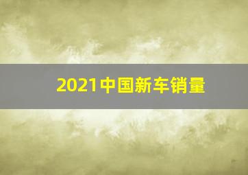 2021中国新车销量