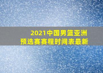 2021中国男篮亚洲预选赛赛程时间表最新