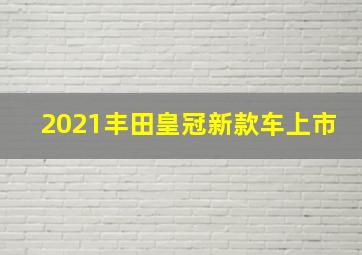 2021丰田皇冠新款车上市