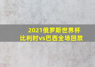 2021俄罗斯世界杯比利时vs巴西全场回放