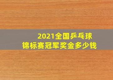 2021全国乒乓球锦标赛冠军奖金多少钱