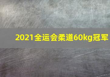 2021全运会柔道60kg冠军