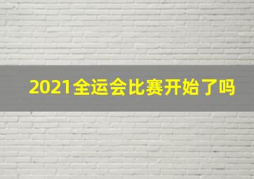 2021全运会比赛开始了吗