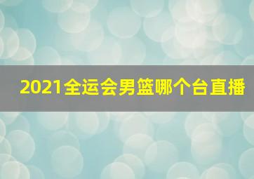 2021全运会男篮哪个台直播