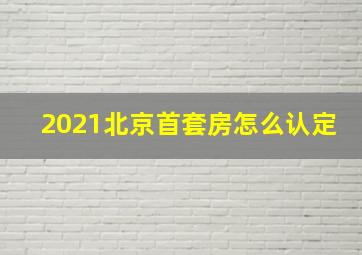 2021北京首套房怎么认定