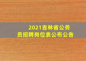 2021吉林省公务员招聘岗位表公布公告