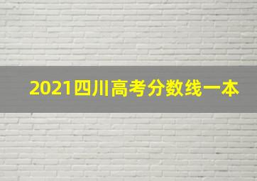 2021四川高考分数线一本