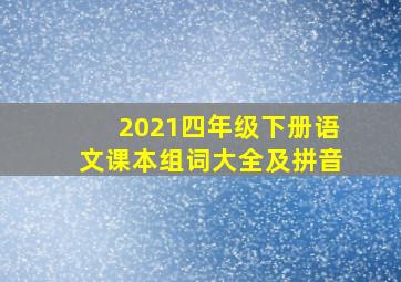 2021四年级下册语文课本组词大全及拼音