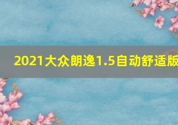 2021大众朗逸1.5自动舒适版