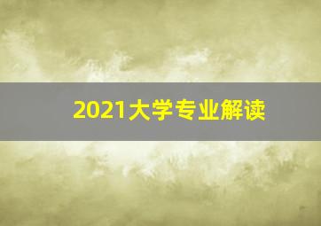 2021大学专业解读