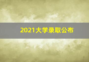 2021大学录取公布