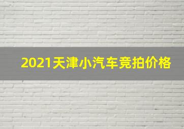 2021天津小汽车竞拍价格