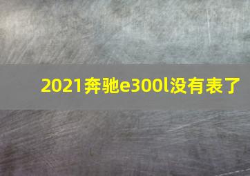 2021奔驰e300l没有表了