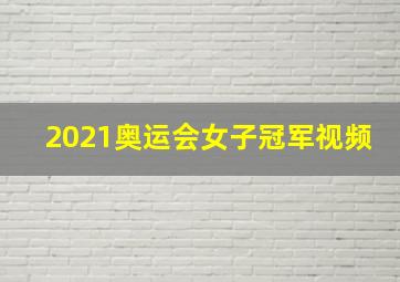 2021奥运会女子冠军视频