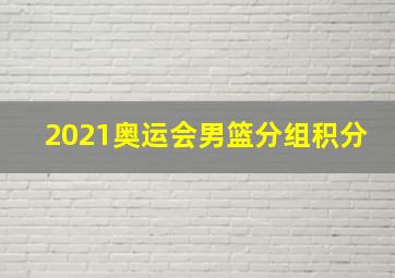 2021奥运会男篮分组积分