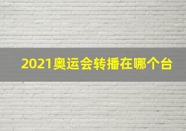 2021奥运会转播在哪个台