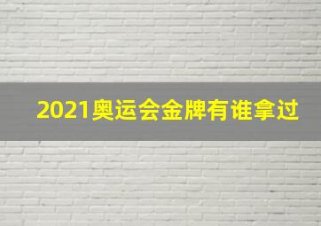 2021奥运会金牌有谁拿过