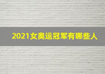 2021女奥运冠军有哪些人