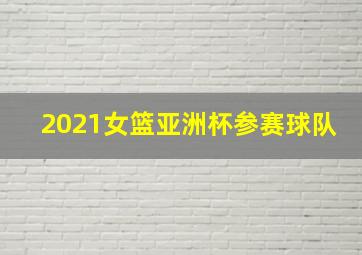 2021女篮亚洲杯参赛球队