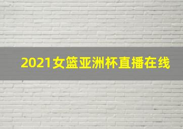 2021女篮亚洲杯直播在线