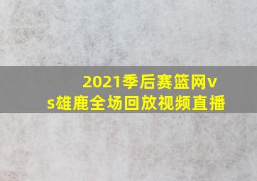 2021季后赛篮网vs雄鹿全场回放视频直播