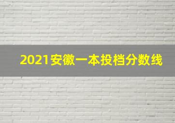 2021安徽一本投档分数线