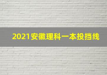 2021安徽理科一本投挡线