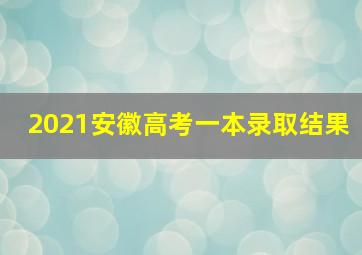 2021安徽高考一本录取结果