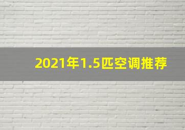 2021年1.5匹空调推荐