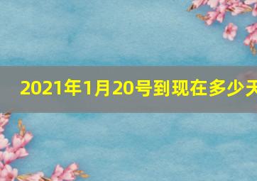 2021年1月20号到现在多少天