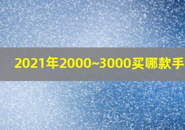 2021年2000~3000买哪款手机好